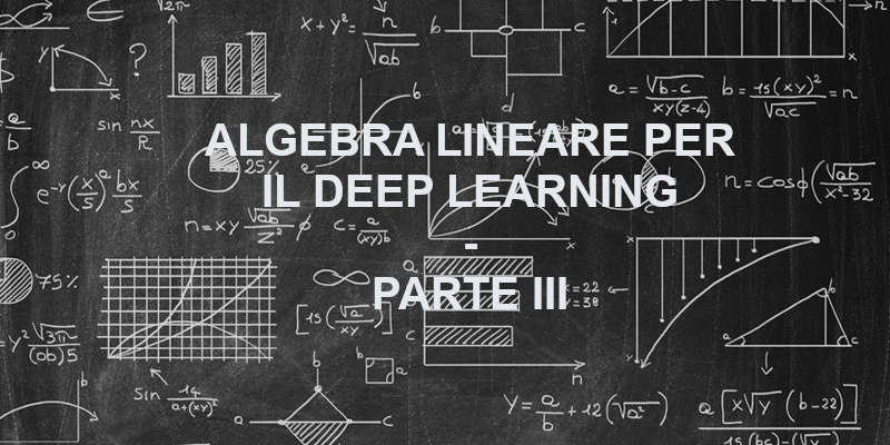 Algebra Lineare per il Deep Learning Parte III